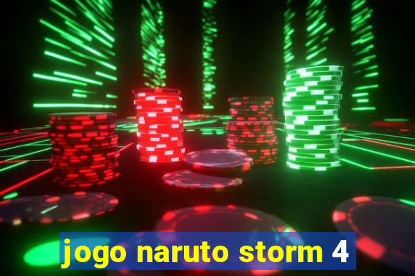 jogo naruto storm 4